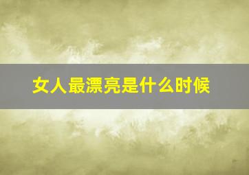 女人最漂亮是什么时候