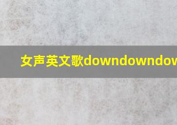 女声英文歌downdowndowndown