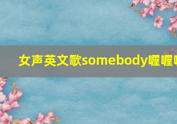 女声英文歌somebody喔喔喔