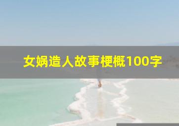 女娲造人故事梗概100字