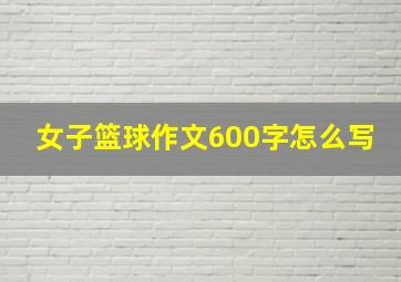 女子篮球作文600字怎么写