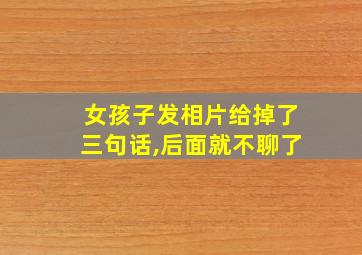 女孩子发相片给掉了三句话,后面就不聊了