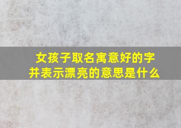 女孩子取名寓意好的字并表示漂亮的意思是什么