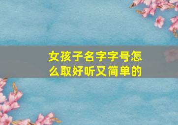 女孩子名字字号怎么取好听又简单的