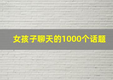 女孩子聊天的1000个话题