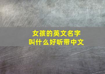 女孩的英文名字叫什么好听带中文