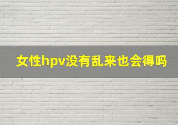 女性hpv没有乱来也会得吗