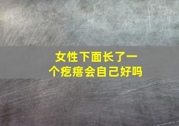 女性下面长了一个疙瘩会自己好吗