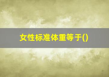 女性标准体重等于()