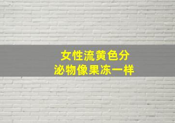 女性流黄色分泌物像果冻一样