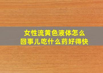 女性流黄色液体怎么回事儿吃什么药好得快