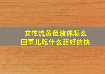 女性流黄色液体怎么回事儿吃什么药好的快