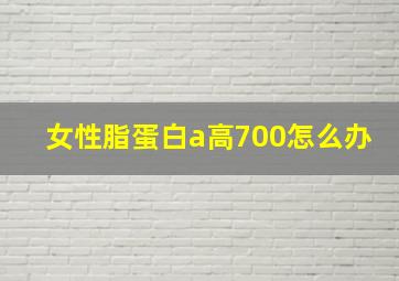 女性脂蛋白a高700怎么办