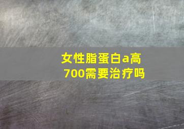 女性脂蛋白a高700需要治疗吗