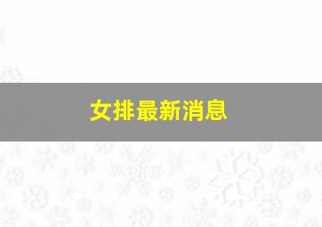 女排最新消息