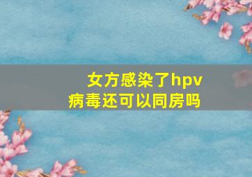 女方感染了hpv病毒还可以同房吗