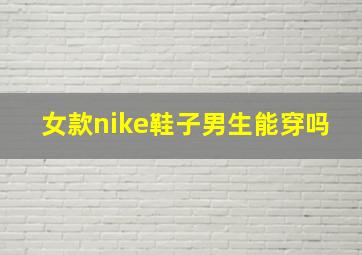 女款nike鞋子男生能穿吗