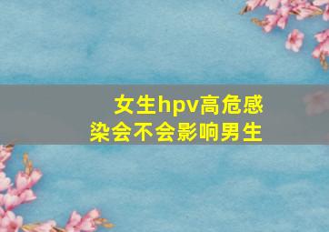 女生hpv高危感染会不会影响男生