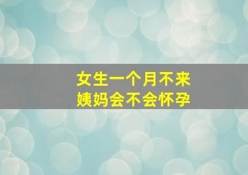 女生一个月不来姨妈会不会怀孕