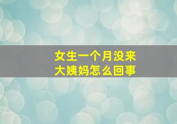 女生一个月没来大姨妈怎么回事