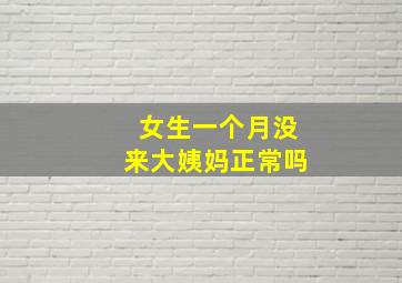 女生一个月没来大姨妈正常吗