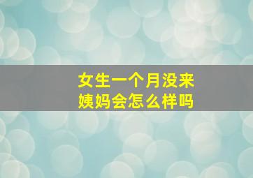 女生一个月没来姨妈会怎么样吗