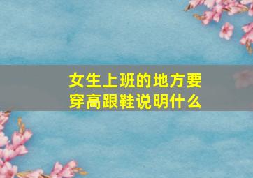 女生上班的地方要穿高跟鞋说明什么