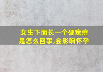 女生下面长一个硬疙瘩是怎么回事,会影响怀孕