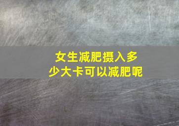 女生减肥摄入多少大卡可以减肥呢