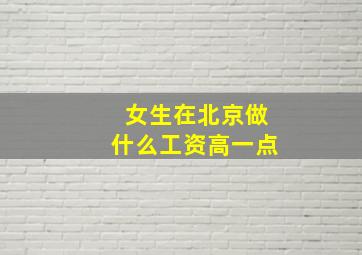 女生在北京做什么工资高一点