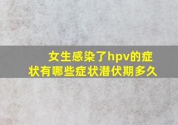 女生感染了hpv的症状有哪些症状潜伏期多久