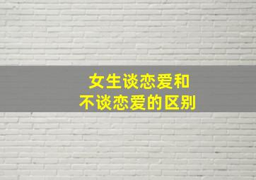 女生谈恋爱和不谈恋爱的区别