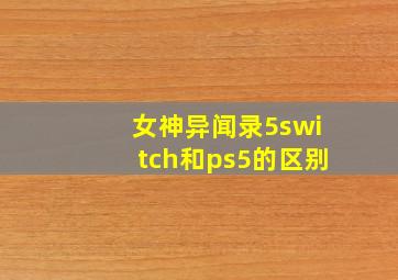 女神异闻录5switch和ps5的区别