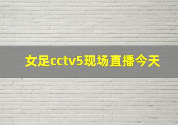 女足cctv5现场直播今天