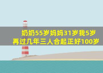 奶奶55岁妈妈31岁我5岁再过几年三人合起正好100岁