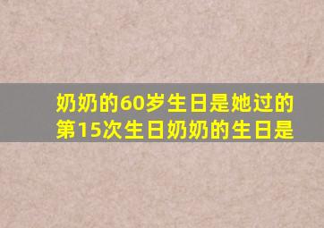 奶奶的60岁生日是她过的第15次生日奶奶的生日是