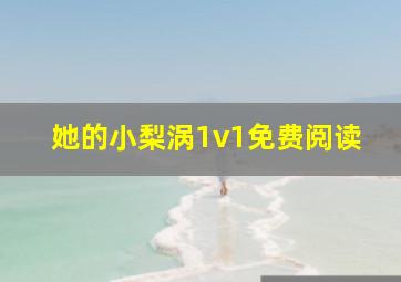 她的小梨涡1v1免费阅读