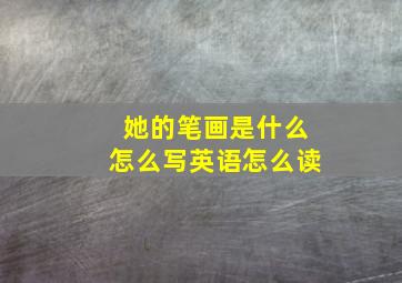 她的笔画是什么怎么写英语怎么读