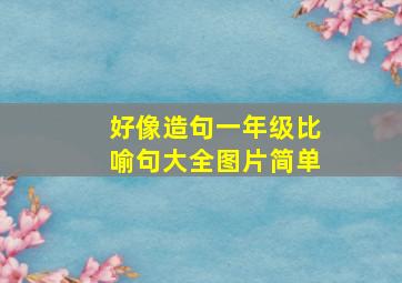 好像造句一年级比喻句大全图片简单