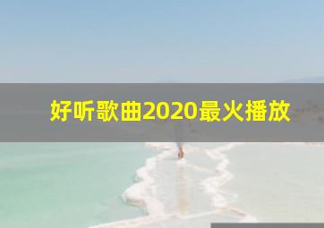 好听歌曲2020最火播放