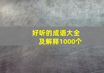 好听的成语大全及解释1000个