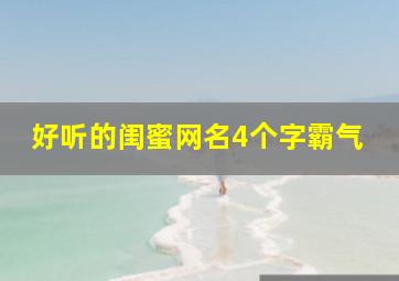 好听的闺蜜网名4个字霸气