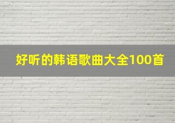 好听的韩语歌曲大全100首