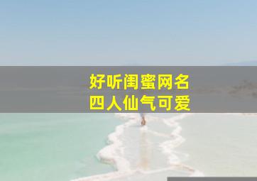 好听闺蜜网名四人仙气可爱