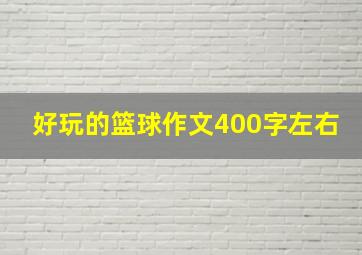 好玩的篮球作文400字左右