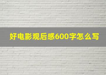 好电影观后感600字怎么写