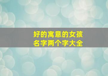 好的寓意的女孩名字两个字大全