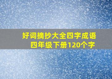 好词摘抄大全四字成语四年级下册120个字