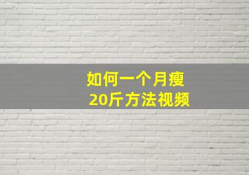 如何一个月瘦20斤方法视频