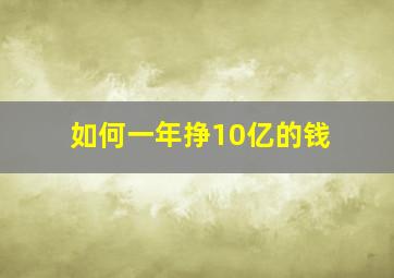 如何一年挣10亿的钱